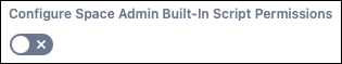The Configure Space Admin Built-In Script Permissions toggle